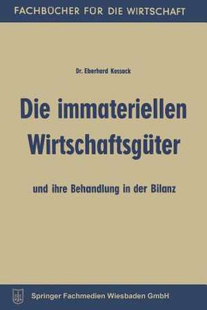 Die immateriellen Wirtschaftsgüter und ihre Behandlung in der Bilanz de Eberhard Kossack