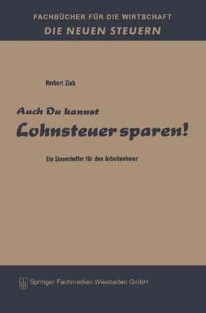 Auch du kannst Lohnsteuer sparen!: Ein Steuerhelfer für den Arbeitnehmer de Herbert Ziob