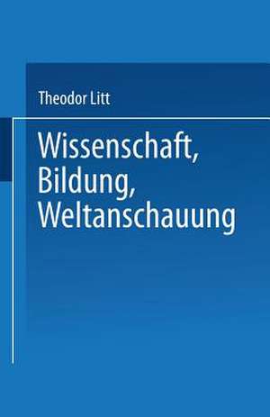 Wissenschaft Bildung Weltanschauung de Theodor Litt