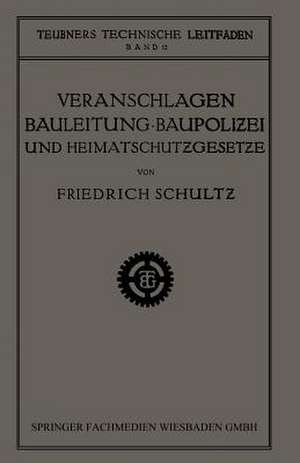 Veranschlagen, Bauleitung, Baupolizei und Heimatschutzgesetze de Friedrich Schultz