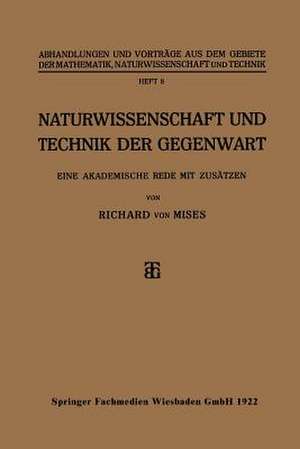 Naturwissenschaft und Technik der Gegenwart: Eine Akademische Rede mit Zusätzen de Richard von Mises