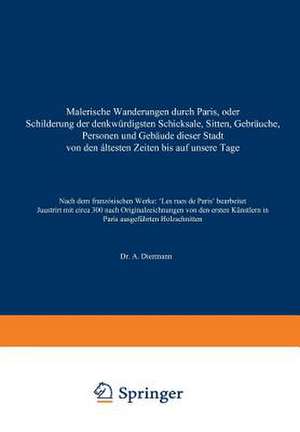 Malerische Wanderungen durch Paris, oder Schilderung der denkwürdigsten Schicksale, Sitten, Gebräuche, Personen und Gebäude dieser Stadt von den áltesten Zeiten bis auf unsere Tage de A. Diezmann