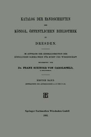 Katalog der Handschriften der Königl. Öffentlichen Bibliothek zu Dresden: Im Auftrage der Generaldirection der Königlichen Sammlungen für Kunst und Wissenschaft de Dr. Franz Schnorr von Carolsfeld