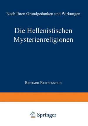 Die Hellenistischen Mysterienreligionen: Nach Ihren Grundgedanken und Wirkungen de Richard Reitzenstein