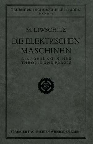 Die Elektrischen Maschinen: Einführung in Ihre Theorie und Praxis de M. Liwschitz