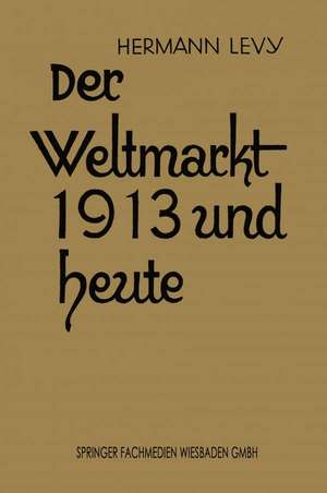 Der Weltmarkt 1913 und Heute de Dr. Hermann Levy