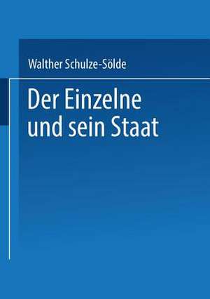 Der Einzelne und sein Staat de Dr. jur. Dr. phil. Walther Schulze-Sölde