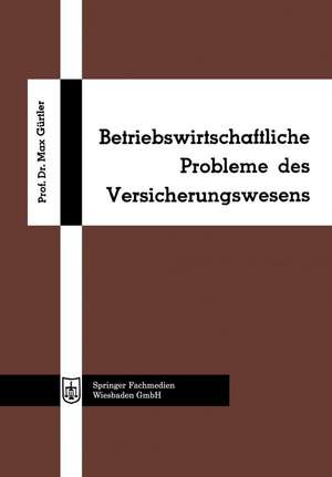 Betriebswirtschaftliche Probleme des Versicherungswesens de Max Gürtler