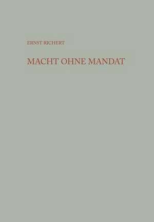 Macht ohne Mandat: Der Staatsapparat in der Sowjetischen Besatzungszone Deutschlands de Ernst Richert