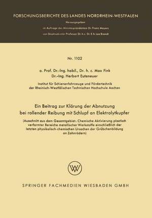 Ein Beitrag zur Klärung der Abnutzung bei rollender Reibung mit Schlupf an Elektrolytkupfer: (Ausschnitt aus dem Gesamtgebiet: Chemische Aktivierung plastisch verformter Bereiche metallischer Werkstoffe einschließlich der letzten physikalisch-chemischen Ursachen der Grübchenbildung an Zahnrädern) de Max Fink