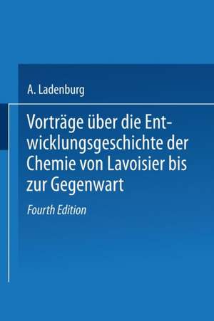 Vorträge Über die Entwicklungsgeschichte der Chemie von Lavoisier bis zur Gegenwart de A. Ladenburg