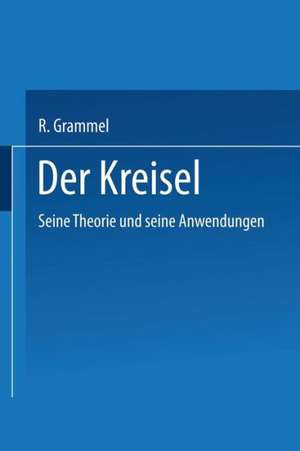 Der Kreisel: Seine Theorie und seine Anwendungen de R. Grammel