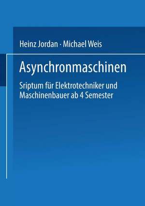 Asynchronmaschinen: Sriptum für Elektrotechniker und Maschinenbauer ab 4. Semester de Heinz Jordan