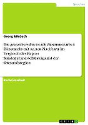 Die grenzüberschreitende Zusammenarbeit Dänemarks mit seinen Nachbarn im Vergleich der Region Sønderjylland-Schleswig und der Öresundsregion de Georg Miebach