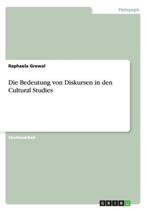 Die Bedeutung von Diskursen in den Cultural Studies de Raphaela Grewal