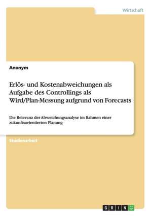 Erlös- und Kostenabweichungen als Aufgabe des Controllings als Wird/Plan-Messung aufgrund von Forecasts de Anonym