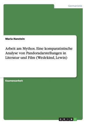 Arbeit am Mythos. Eine komparatistische Analyse von Pandoradarstellungen in Literatur und Film (Wedekind, Lewin) de Maria Hanstein