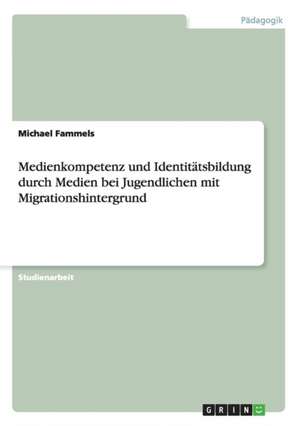 Medienkompetenz und Identitätsbildung durch Medien bei Jugendlichen mit Migrationshintergrund de Michael Fammels