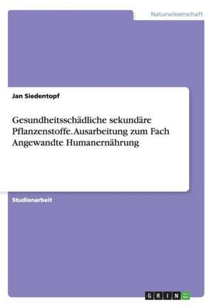 Gesundheitsschädliche sekundäre Pflanzenstoffe. Ausarbeitung zum Fach Angewandte Humanernährung de Jan Siedentopf