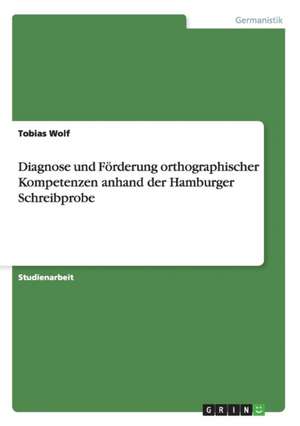 Diagnose und Förderung orthographischer Kompetenzen anhand der Hamburger Schreibprobe de Tobias Wolf