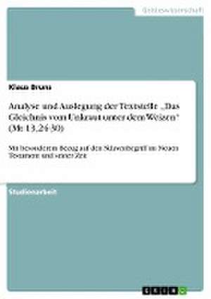 Analyse und Auslegung der Textstelle "Das Gleichnis vom Unkraut unter dem Weizen" (Mt 13,24-30) de Klaus Bruns