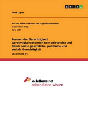 Formen der Gerechtigkeit. Gerechtigkeitstheorien nach Aristoteles und Rawls sowie gesetzliche, politische und soziale Gerechtigkeit de René López