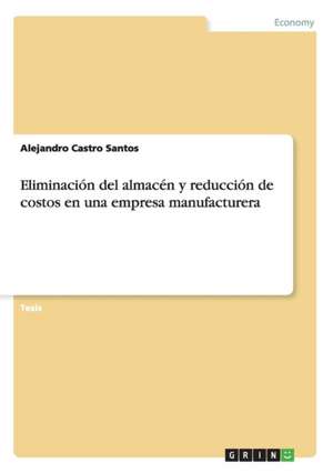 Eliminación del almacén y reducción de costos en una empresa manufacturera de Alejandro Castro Santos