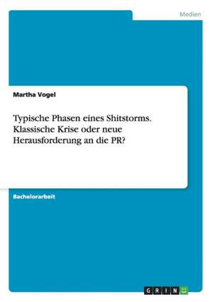 Typische Phasen eines Shitstorms. Klassische Krise oder neue Herausforderung an die PR? de Martha Vogel