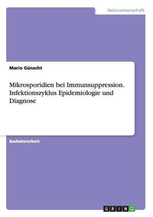 Mikrosporidien bei Immunsuppression. Infektionszyklus Epidemiologie und Diagnose de Mario Günscht