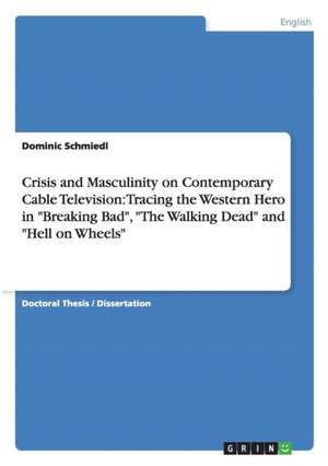 Crisis and Masculinity on Contemporary Cable Television de Schmiedl, Dominic