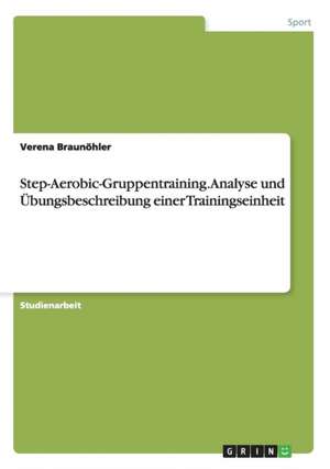 Step-Aerobic-Gruppentraining. Analyse und Übungsbeschreibung einer Trainingseinheit de Verena Braunöhler