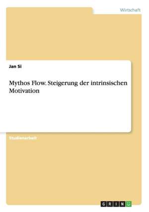 Mythos Flow. Steigerung der intrinsischen Motivation de Jan Si