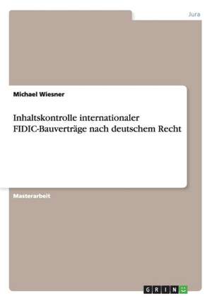 Inhaltskontrolle internationaler FIDIC-Bauverträge nach deutschem Recht de Michael Wiesner