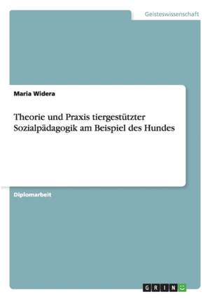 Theorie und Praxis tiergestützter Sozialpädagogik am Beispiel des Hundes de Maria Widera