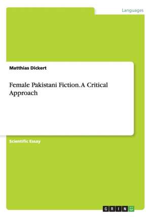 Female Pakistani Fiction. A Critical Approach de Matthias Dickert