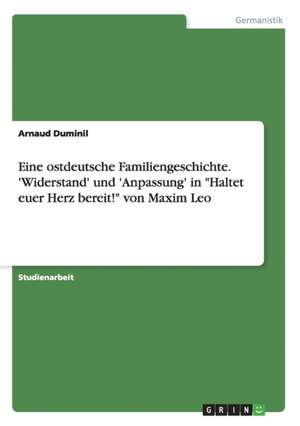 Eine ostdeutsche Familiengeschichte. 'Widerstand' und 'Anpassung' in "Haltet euer Herz bereit!" von Maxim Leo de Arnaud Duminil