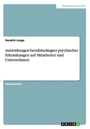 Auswirkungen berufsbedingter psychischer Erkrankungen auf Mitarbeiter und Unternehmen de Hendrik Lange