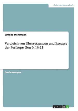 Vergleich von Übersetzungen und Exegese der Perikope Gen 6, 13-22 de Simone Möhlmann