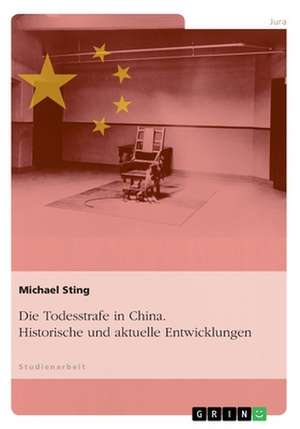 Die Todesstrafe in China. Historische und aktuelle Entwicklungen de Michael Sting