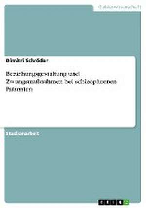 Beziehungsgestaltung und Zwangsmaßnahmen bei schizophrenen Patienten de Dimitri Schröder