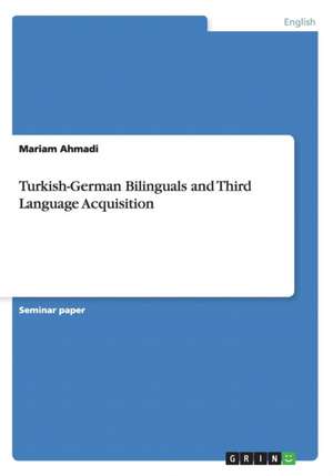 Turkish-German Bilinguals and Third Language Acquisition de Mariam Ahmadi