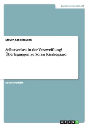 Selbstverlust in der Verzweiflung? Überlegungen zu Sören Kierkegaard de Steven Stockhausen