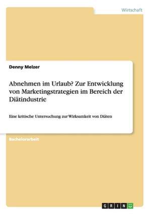 Abnehmen im Urlaub? Zur Entwicklung von Marketingstrategien im Bereich der Diätindustrie de Denny Melzer