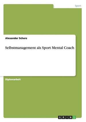 Selbstmanagement als Sport Mental Coach de Alexander Scherz