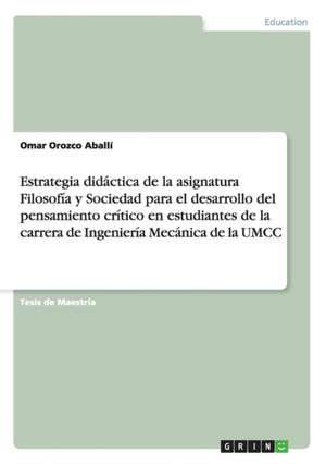 Estrategia didáctica de la asignatura Filosofía y Sociedad para el desarrollo del pensamiento crítico en estudiantes de la carrera de Ingeniería Mecánica de la UMCC de Omar Orozco Aballí