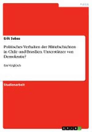 Politisches Verhalten der Mittelschichten in Chile und Brasilien. Unterstützer von Demokratie? de Erik Sabas