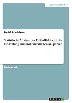 Statistische Analyse der Einflußfaktoren der Einstellung zum Rollenverhalten in Spanien de Daniel Schmidbauer