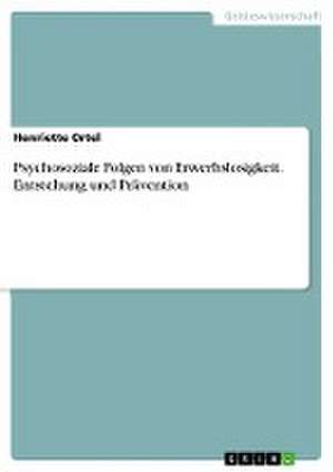 Psychosoziale Folgen von Erwerbslosigkeit. Entstehung und Prävention de Henriette Ortel