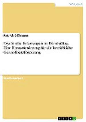 Psychische Belastungen im Berufsalltag. Eine Herausforderung für die betriebliche Gesundheitsförderung de Patrick Dißmann