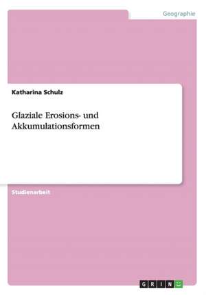 Glaziale Erosions- und Akkumulationsformen de Katharina Schulz